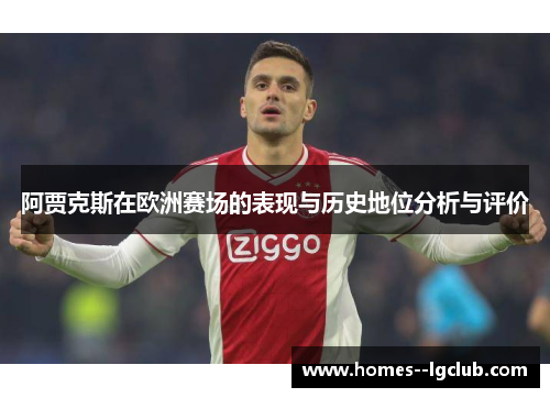 阿贾克斯在欧洲赛场的表现与历史地位分析与评价 阿贾克斯在欧洲赛场的表现与历史地位分析与评价