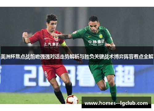 美洲杯焦点战前瞻强强对话走势解析与胜负关键战术博弈阵容看点全解 美洲杯焦点战前瞻强强对话走势解析与胜负关键战术博弈阵容看点全解