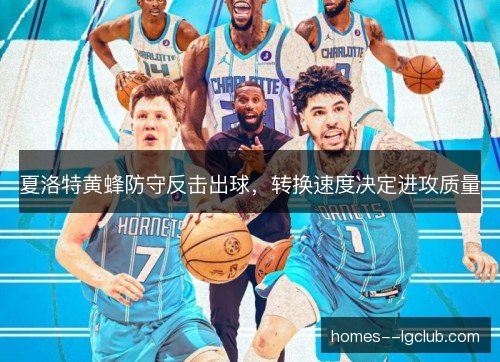 夏洛特黄蜂防守反击出球，转换速度决定进攻质量